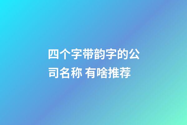 四个字带韵字的公司名称 有啥推荐-第1张-公司起名-玄机派